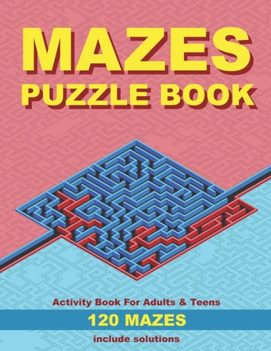 Mazes Puzzle Book, Activity Book for Adults & Teens, 120 Mazes, Include Solutions Ideal Gift for Puzzle Lovers. Stimulates Memory, Creative Thinking and Problem Solving.