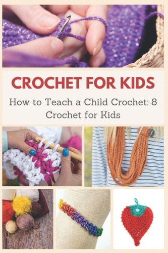 Crochet for Kids How to Teach a Child Crochet: 8 Crochet for Kids