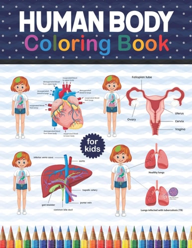Human Body Coloring Book for Kids Human Body Anatomy Coloring Book for Kids, Boys and Girls and Medical Students. Gift for Boys and Girls. Human Body Anatomy Coloring Book for Medical, High School Students. Especially Book for College Going Students