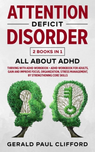 Attention Deficit Disorder 2 Books in 1: ALL About ADHD: Thriving With Adhd Workbook + Adhd Workbook For Adults, Gain And Improve Focus, Organization, Stress Management, By Strengthening Core Skills