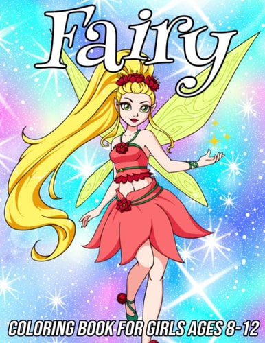 Fairy Coloring Book for Girls Ages 8-12 Fun, Cute and Unique Coloring Pages for Girls and Kids with Beautiful Designs Gifts for Fairies Lovers
