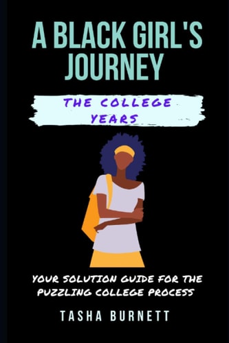 A Black Girl's Journey The College Years: Your Solution Guide for the Puzzling College Process
