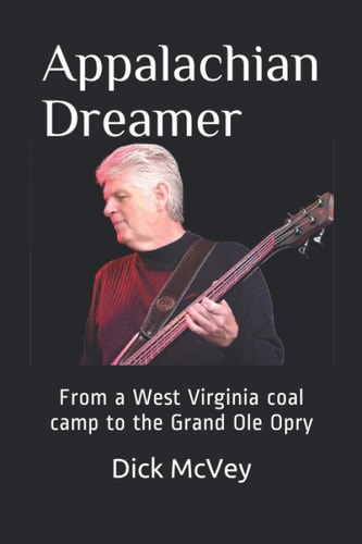 Appalachian Dreamer From a Coal Camp in West Virginia to the Stage of the Grand Ole Opry