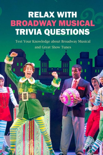 Relax with Broadway Musical Trivia Questions Test Your Knowledge about Broadway Musical and Great Show Tunes: Are You The Ultimate Broadway Fan?