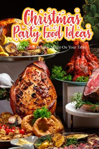 Christmas Party Food Ideas Put A Little Holiday Magic On Your Table: Christmas Party Food Ideas Book