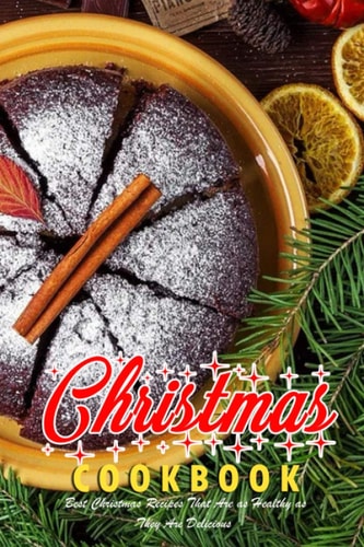 Christmas Cookbook Best Christmas Recipes That Are as Healthy as They Are Delicious: Christmas Recipes Book