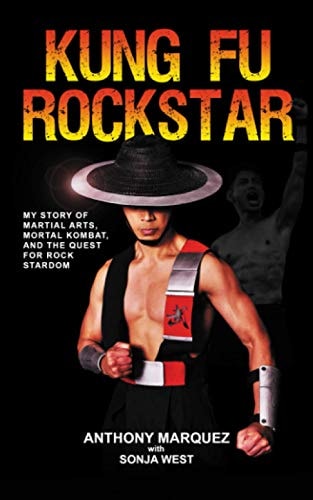 Kung Fu Rockstar My Story of Martial Arts, Mortal Kombat, and the Quest for Rock Stardom