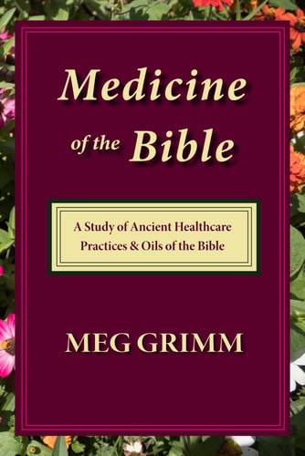 Medicine of the Bible A Study of Ancient Healthcare Practices & Oils of the Bible