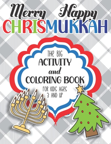 Merry Happy Chrismukkah Activity and Coloring Book The Big Hanukkah and Christmas Workbook for Mixed Religion and Blended Families! The Perfect Holiday Gift Or Stocking Stuffer for Children. Games, Puzzles, Word Searches, Coloring and More! Age 3 and Up!