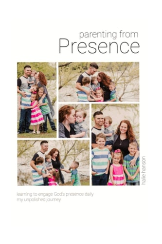 Parenting from Presence Learning to Engage God's Presence Daily, My Unpolished Journey