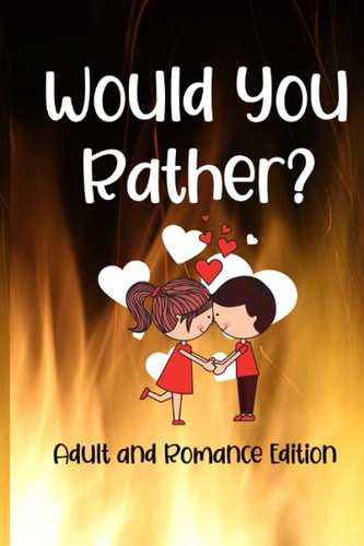 Would You Rather? Adult and Romance Edition Exploring Your Innermost Thoughts