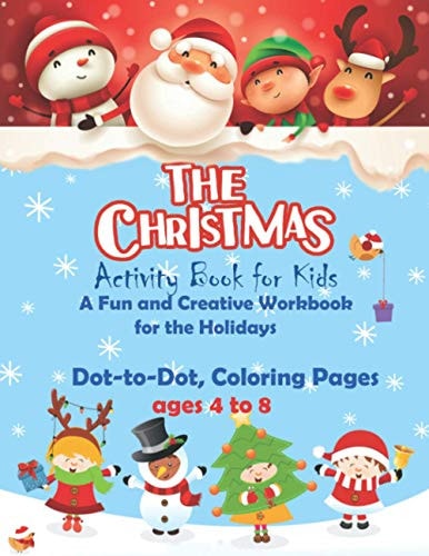 The Christmas Activity Book for Kids Ages 4 to 8, Dot to Dot Coloring Pages, A Fun and Creative Workbook for the Holidays Coloring Activity Book for Kids Christmas Dot to Dot: Fun Children's Christmas Gift Or Present for Kids Beautiful Activity Pages