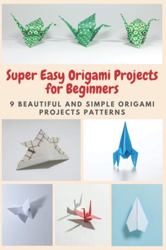 Super Easy Origami Projects for Beginners 9 Beautiful and Simple Origami Projects Patterns