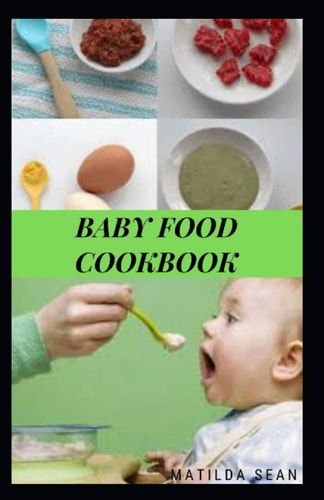 Baby Food Cookbook Guides on how to Start Given Solid Food to Your Child for Strong and Healthy Growth