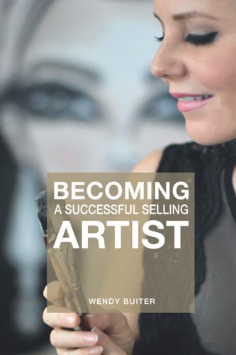 Becoming a Successful Selling Artist A Journey about Art, Making Art and Selling Art