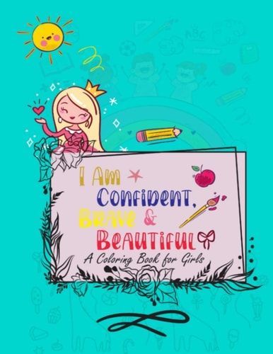 I Am Confident, Brave & Beautiful A Coloring Book for Girls: Pattern Design in Master Cover Age Range: 3 and Up Dim: 8.5 X 11 In, 54 Page. This Groundbreaking Coloring Book is All about Building a Girl's Confidence, Imagination, and Spirit