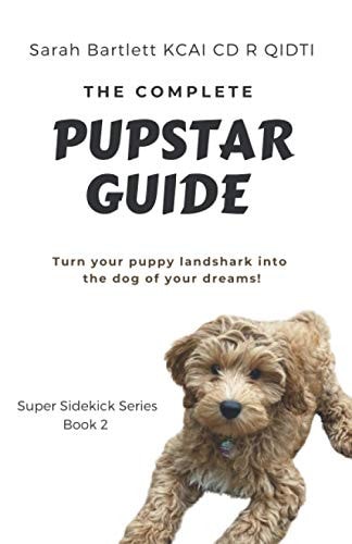The Complete PupStar Guide Turn Your Puppy Land Shark Into the Dog of Your Dreams!