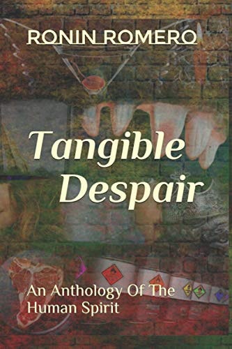 Tangible Despair An Anthology Of The Human Spirit