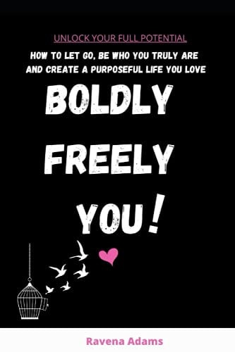 Boldly Freely You How to Let Go, Be Who You Truly Are and Create a Purposeful Life You Love