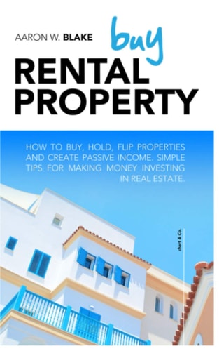 Buy Rental Property How to Buy, Hold, Flip Properties and Create Passive Income. Simple Tips for Making Money Investing in Real Estate.