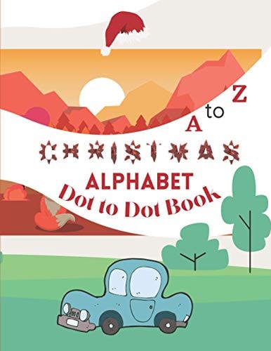 A to Z Christmas Alphabet Dot to Dot Book Christmas Alphabet Dot to Dot Book for Kids - ABC Alphabet Dot to Dot Workbook for Children and Kids - Preschool to Kindergarten Do to Dot Alphabetical Activity Book.