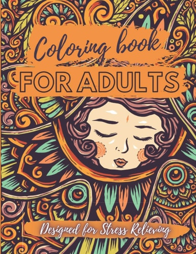 Coloring Book for Adults - Designed for Stress Relieving Relax and Unwind, Stress Relieving Designs to Color, Designs Like Animals, Mandalas, Flowers, Paisley Patterns And So Much More: Coloring Book For Adults