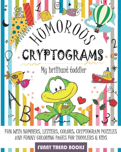 Humorous Cryptograms - My Brilliant Toddler Fun with Numbers, Letters, Colors: Cryptogram Puzzles and Funny Coloring Pages for Toddlers & Kids