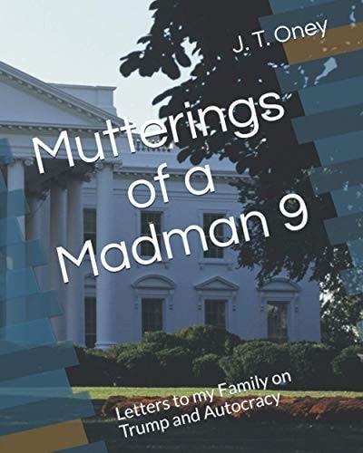 Mutterings of a Madman 9 Letters to My Family on Trump and Autocracy