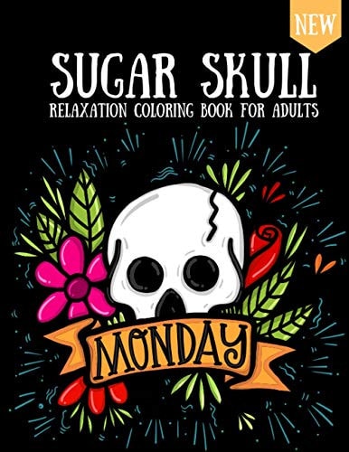 Sugar Skull Coloring Book Design for Adults and Teens Day of the Dead Skulls Stress Relaxation