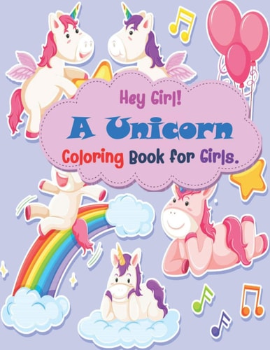 Hey Girl A Unicorn Coloring Book for Girls Beautiful Coloring Book for Kids, Unicorn Lovers, For Kids Ages
