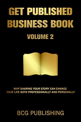 Get Published Business Book Volume 2 Why Sharing Your Story Can Change Your Life Both Professionally and Personally