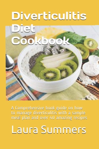 Diverticulitis Diet Cookbook A Comprehensive Book Guide on how to Manage Diverticulitis with a Sample Meal Plan and Over 40 Amazing Recipes