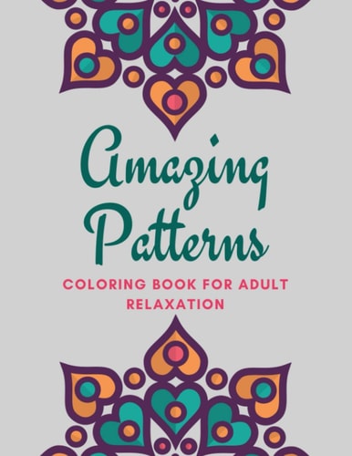 Amazing Patterns Coloring Book For Adults Relaxation Inspirational Mandalas Flowers Coloring Book For Adult Relaxation;Gift Book Anti-Stress Coloring Pages; Mandalas & Flowers Coloring Pages & Designs;BEST INSPIRATIONAL GIFT IDEA