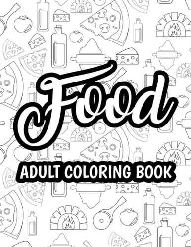 Food Adult Coloring Book Relaxing Coloring Activity Pages For Adults, Stress-Relieving Food Illustrations And Designs To Color