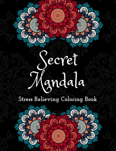 Secret Mandalas Stress Relieving Coloring Book Inspirational Mandalas Flowers Coloring Book For Adult Relaxation;Gift Book Anti-Stress Coloring Pages; Mandalas & Flowers Coloring Pages & Designs;BEST INSPIRATIONAL GIFT IDEA