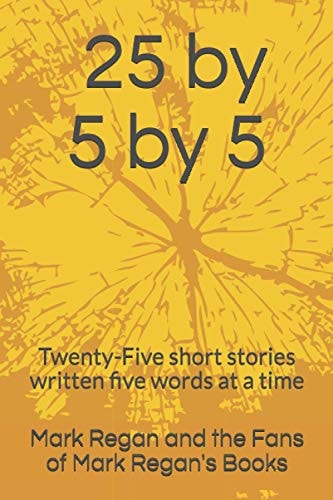 25 by 5 by 5 Twenty-Five Short Stories Written Five Words at a Time