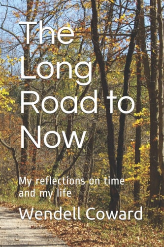 The Long Road to Now My Reflections on Time and My Life