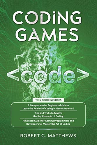 Coding Games 3 Books in 1 -A Beginners Guide to Learn the Realms of Coding in Games +Tips and Tricks to Master the Concepts of Coding +Guide for Programmers and Developers to Master the Art of Coding