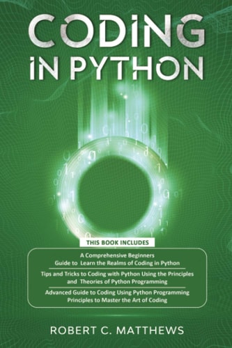 Coding in Python 3 Books in 1-A Beginners Guide to Learn Coding in Python +Coding Using the Principles and Theories of Python Programming +Coding Using Python Programming to Master the Art of Coding