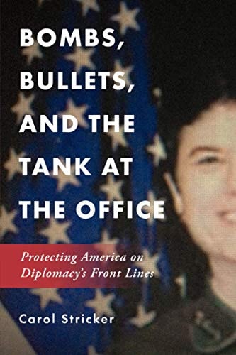 Bombs, Bullets, and the Tank at the Office Protecting America on Diplomacy's Front Lines