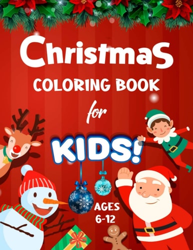 Christmas Coloring Book for Kids Ages 6-12 Big Christmas Holiday Coloring Workbook for Kids Ages 4, 5, 6, 7, 8, 9, 10 and More - Xmas Coloring Book for Big Kids