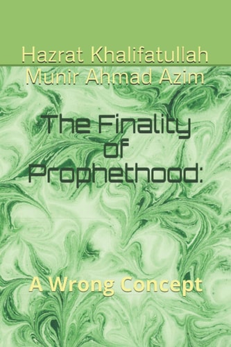 The Finality of Prophethood : A Wrong Concept