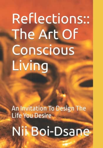 Reflections The Art Of Conscious Living: An Invitation To Design The Life You Desire