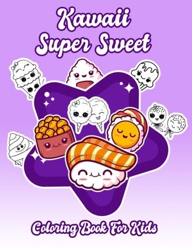 Kawaii Super Sweet Coloring Book For Kids Cute Coloring Pages for Kids With Sweet Cupcakes, Unicorns, Donuts, Cats, Panda Bears and Different Desserts;For Kids of All Ages!