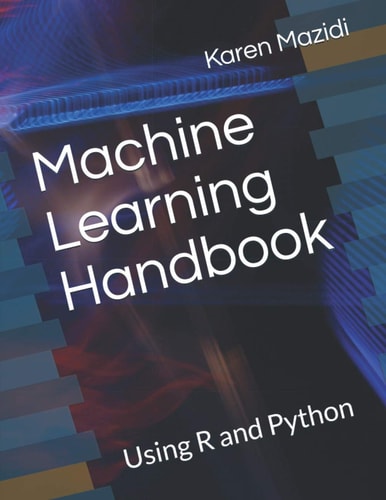 Machine Learning Handbook Using R and Python