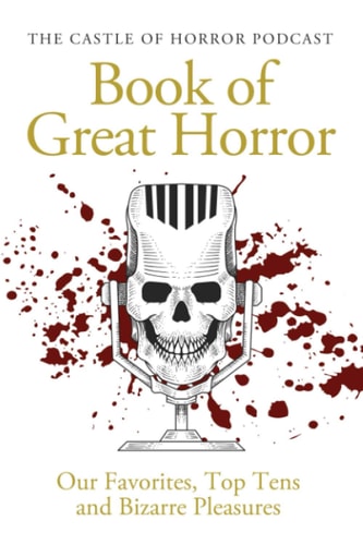 The Castle of Horror Podcast Book of Great Horror Our Favorites, Top Tens, and Bizarre Pleasures