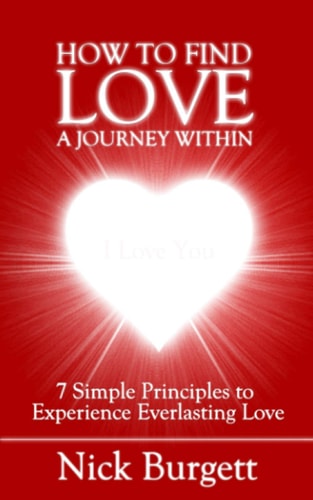 How to Find Love - A Journey Within 7 Simple Principles to Experience Everlasting Love