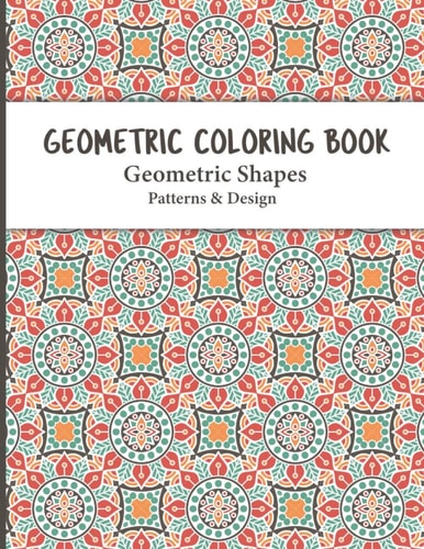 Geometric Coloring Book Relaxing and Stress Relieving Adult Geometric Pattern and Shape Coloring Book for Relaxation and Stress Relief for Adults Contains Simple Beautiful Designs to Color.