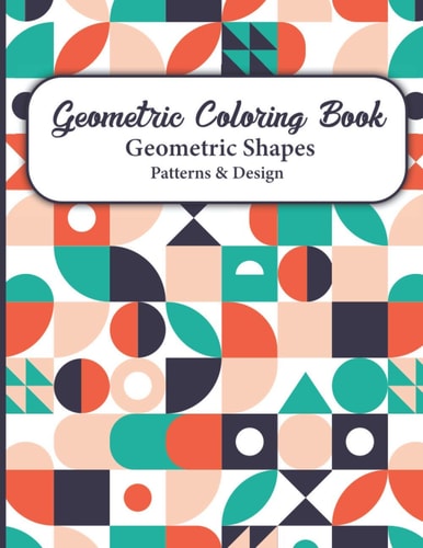 Geometric Coloring Book Geometric Shapes and Patterns Coloring Pages for Relaxation and Stress Relief for Adults Contains Simple Beautiful Designs to Color.