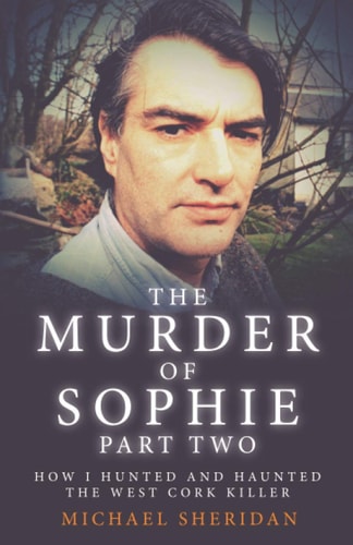 The Murder of Sophie Part 2 How I Hunted and Haunted the West Cork Killer